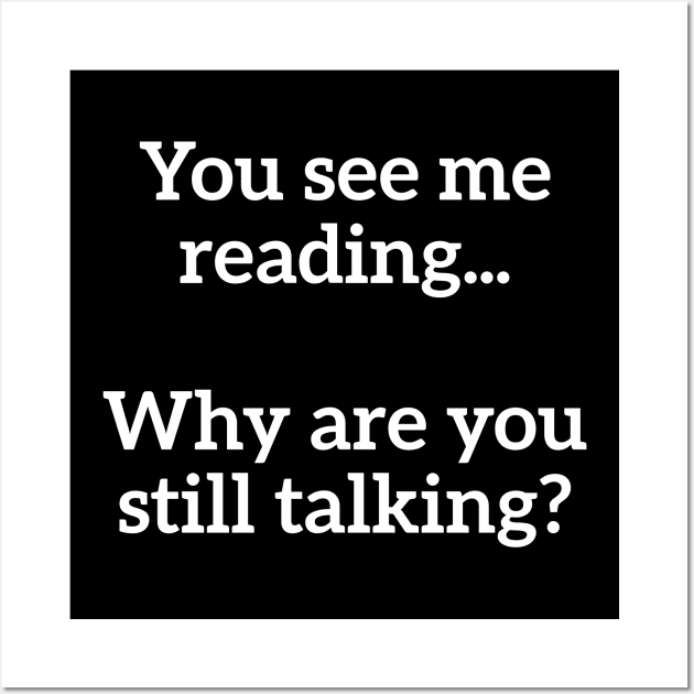 You See Me Reading...Why Are You Still Talking? Nerd Humor Wall Art by RedYolk